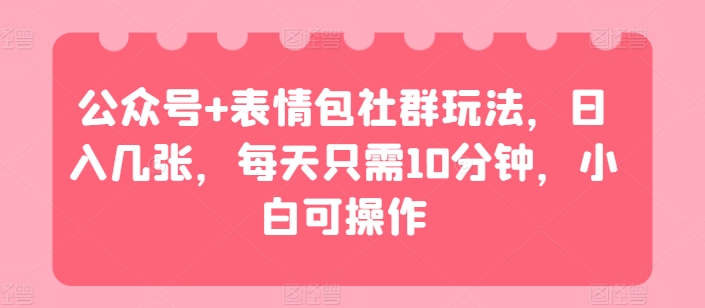 1719163701996328.jpg 公众号+表情包社群玩法,日入几张,每天只需10分钟,小白可操作