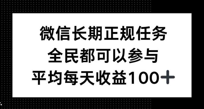 微信长期正规任务,全民可参与,平均单日收益100+